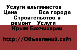 Услуги альпинистов. › Цена ­ 3 000 - Все города Строительство и ремонт » Услуги   . Крым,Бахчисарай